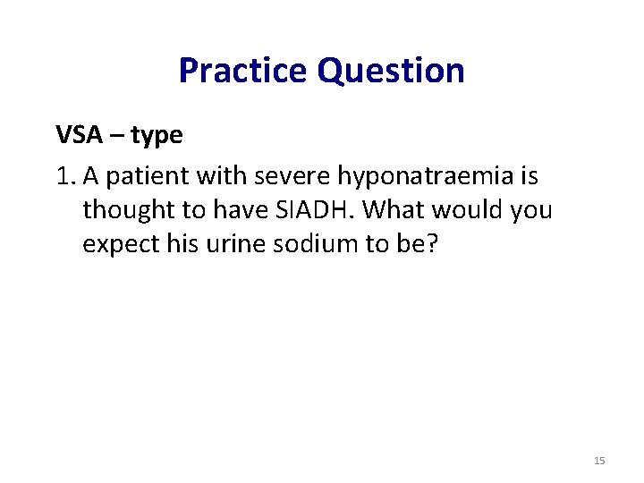 Practice Question VSA – type 1. A patient with severe hyponatraemia is thought to