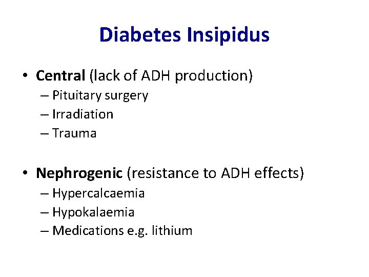 Diabetes Insipidus • Central (lack of ADH production) – Pituitary surgery – Irradiation –