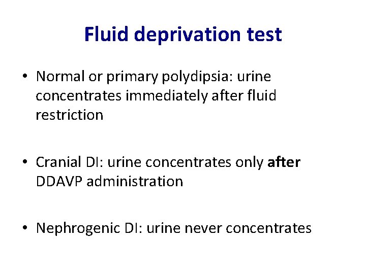 Fluid deprivation test • Normal or primary polydipsia: urine concentrates immediately after fluid restriction