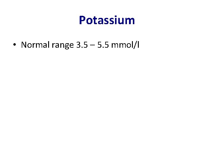 Potassium • Normal range 3. 5 – 5. 5 mmol/l 