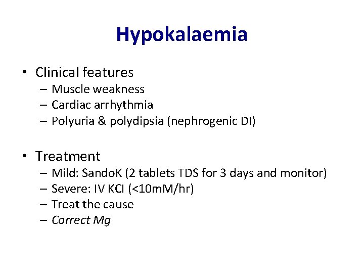 Hypokalaemia • Clinical features – Muscle weakness – Cardiac arrhythmia – Polyuria & polydipsia