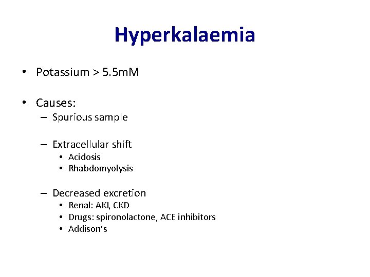 Hyperkalaemia • Potassium > 5. 5 m. M • Causes: – Spurious sample –
