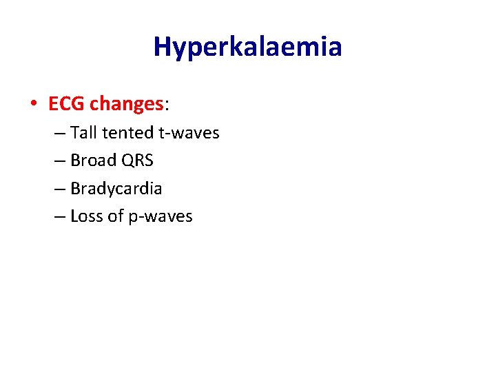 Hyperkalaemia • ECG changes: – Tall tented t-waves – Broad QRS – Bradycardia –