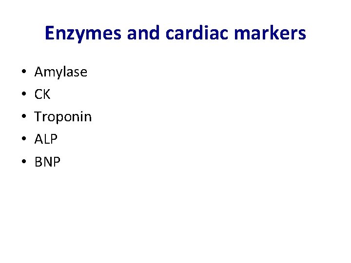 Enzymes and cardiac markers • • • Amylase CK Troponin ALP BNP 