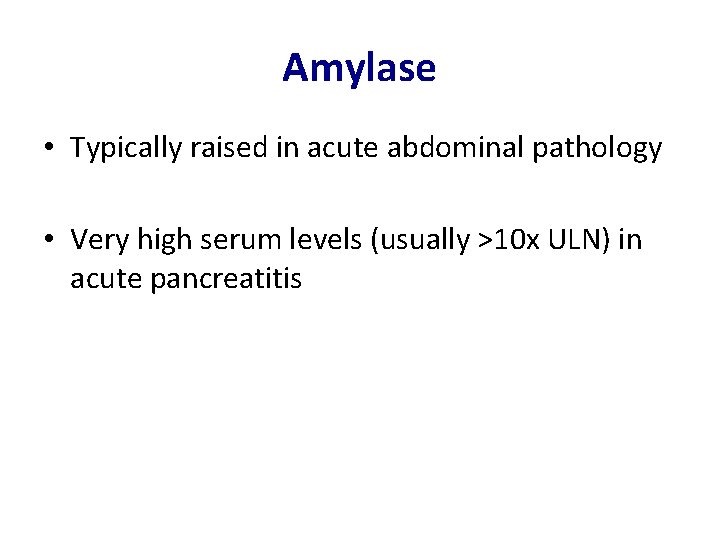 Amylase • Typically raised in acute abdominal pathology • Very high serum levels (usually