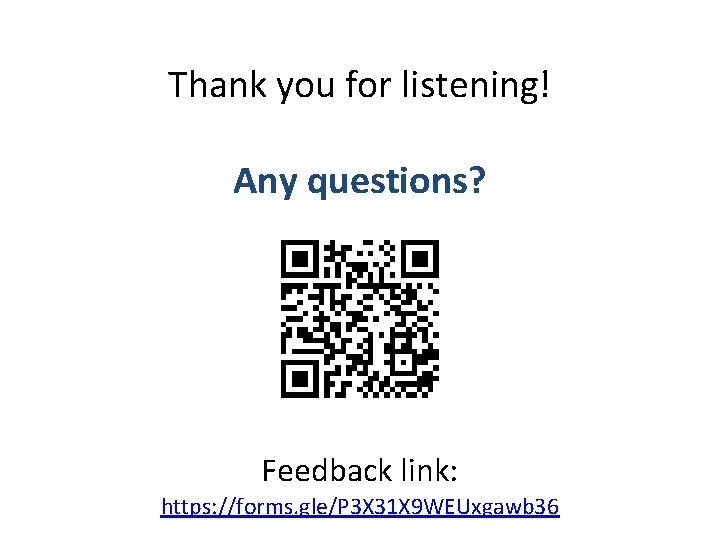 Thank you for listening! Any questions? Feedback link: https: //forms. gle/P 3 X 31