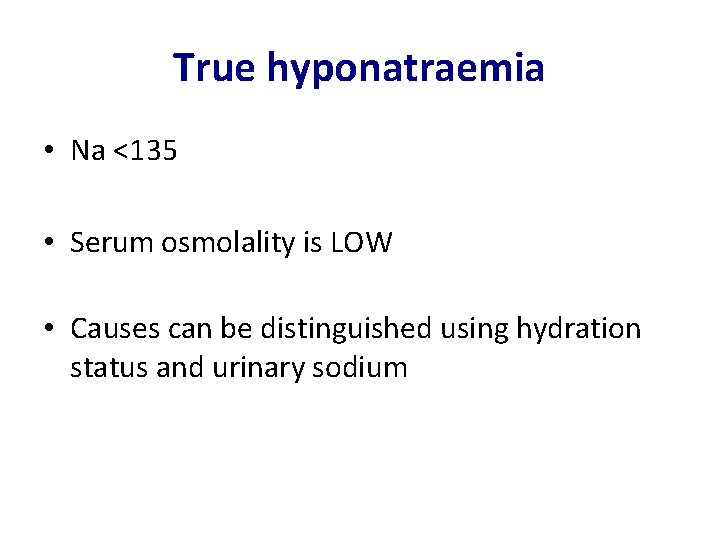 True hyponatraemia • Na <135 • Serum osmolality is LOW • Causes can be