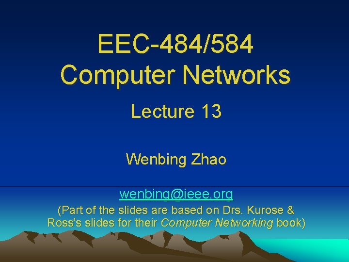 EEC-484/584 Computer Networks Lecture 13 Wenbing Zhao wenbing@ieee. org (Part of the slides are