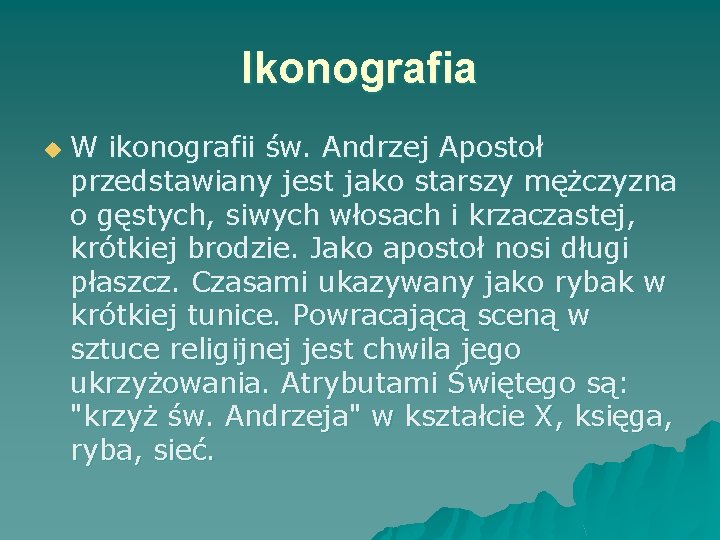 Ikonografia u W ikonografii św. Andrzej Apostoł przedstawiany jest jako starszy mężczyzna o gęstych,