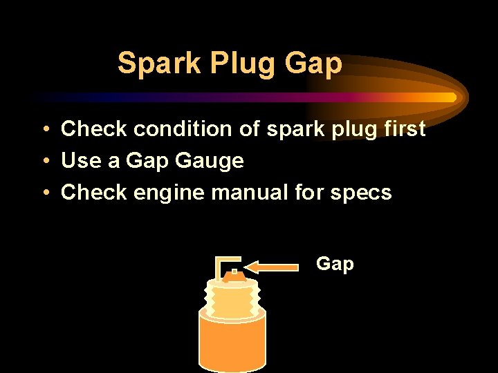 Spark Plug Gap • Check condition of spark plug first • Use a Gap