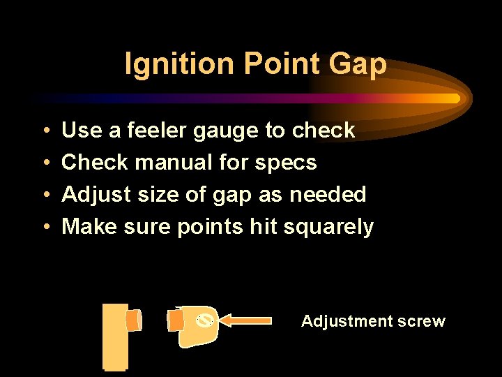 Ignition Point Gap • • Use a feeler gauge to check Check manual for