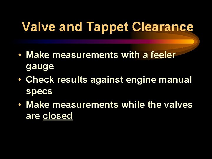 Valve and Tappet Clearance • Make measurements with a feeler gauge • Check results