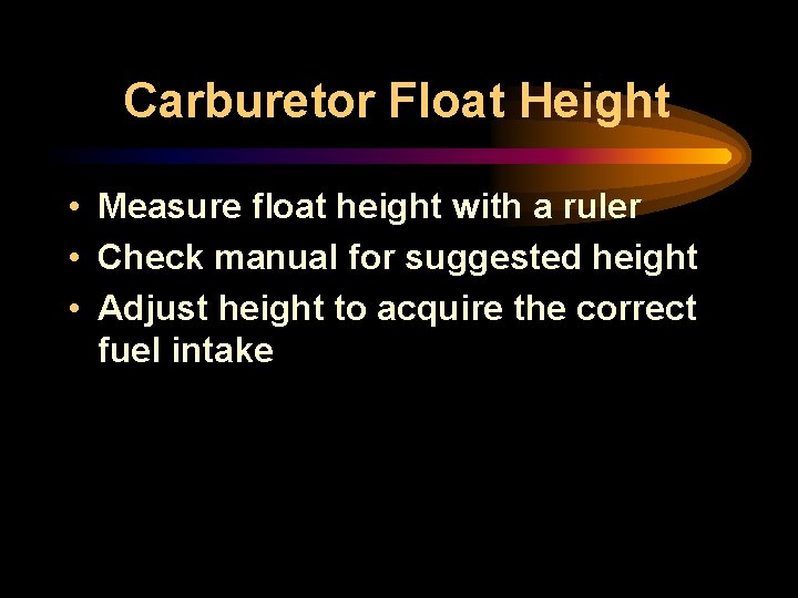 Carburetor Float Height • Measure float height with a ruler • Check manual for