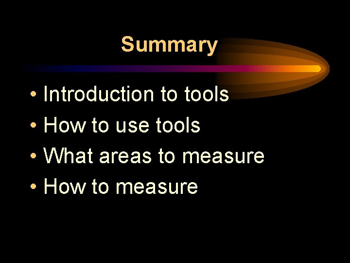 Summary • Introduction to tools • How to use tools • What areas to