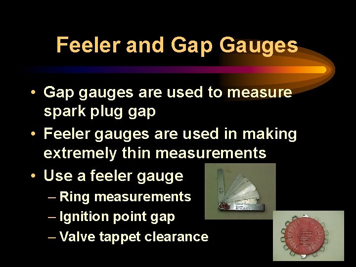 Feeler and Gap Gauges • Gap gauges are used to measure spark plug gap