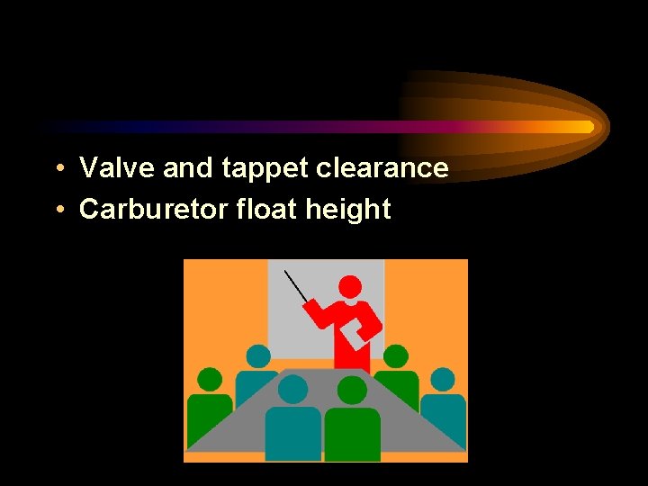  • Valve and tappet clearance • Carburetor float height 