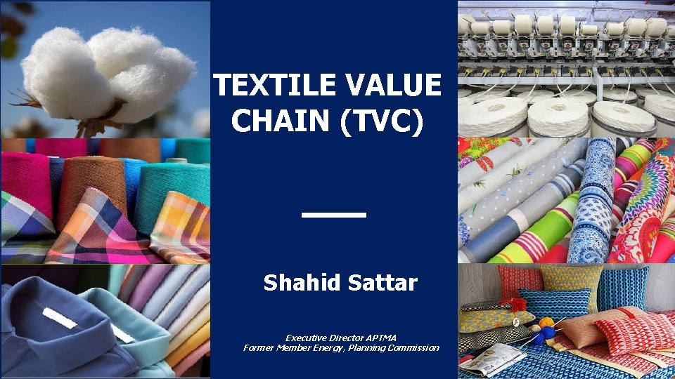 TEXTILE POLICY TEXTILE VALUE CHAIN (TVC) 2020 -25 TASKFORCE ON TEXTILES Shahid Sattar Executive