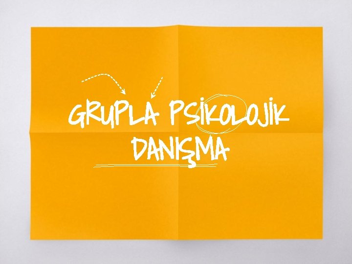 GRUPLA PSİKOLOJİK DANIŞMA 