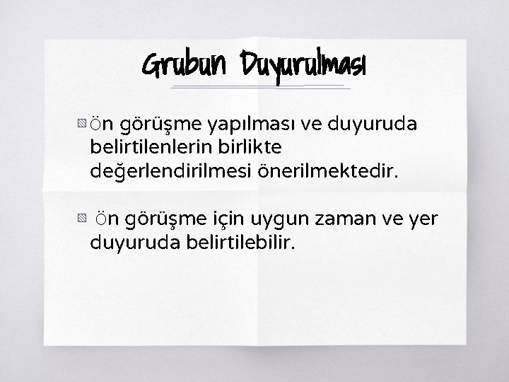 Grubun Duyurulması ▧ Ön görüşme yapılması ve duyuruda belirtilenlerin birlikte değerlendirilmesi önerilmektedir. ▧ Ön