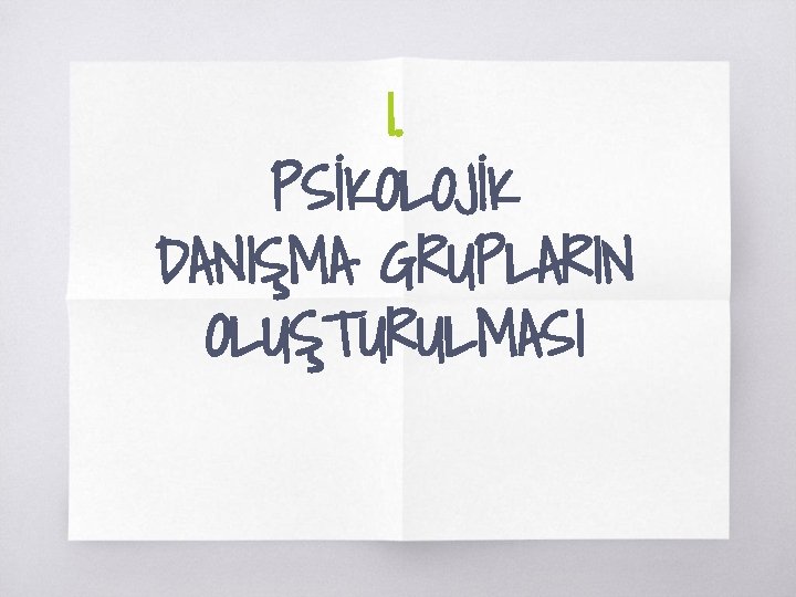 1. PSİKOLOJİK DANIŞMA GRUPLARIN OLUŞTURULMASI 