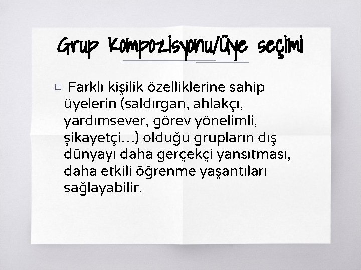 Grup Kompozisyonu/Üye seçimi ▧ Farklı kişilik özelliklerine sahip üyelerin (saldırgan, ahlakçı, yardımsever, görev yönelimli,