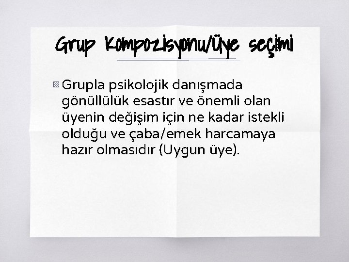 Grup Kompozisyonu/Üye seçimi ▧ Grupla psikolojik danışmada gönüllülük esastır ve önemli olan üyenin değişim