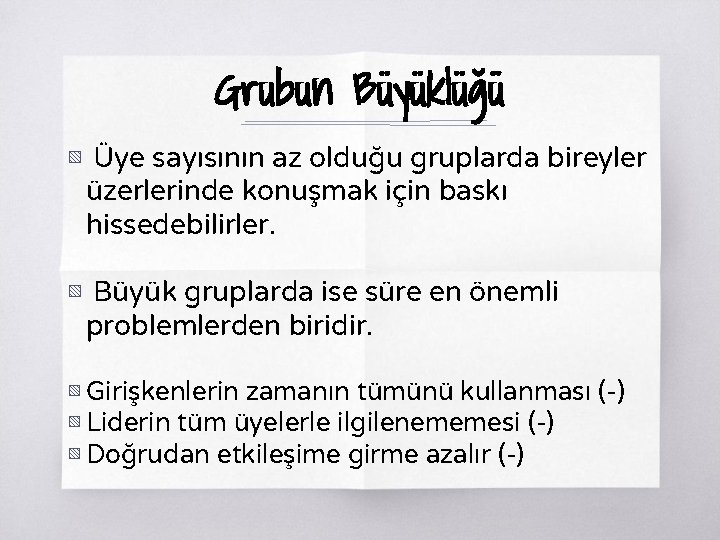 Grubun Büyüklüğü ▧ Üye sayısının az olduğu gruplarda bireyler üzerlerinde konuşmak için baskı hissedebilirler.