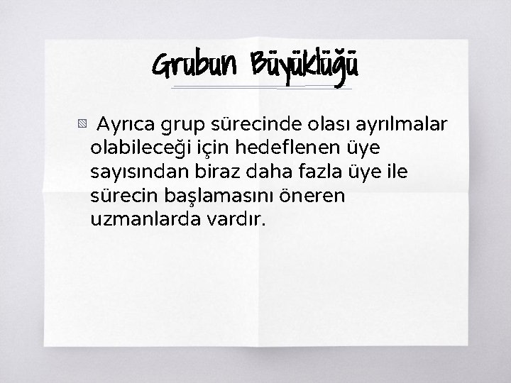 Grubun Büyüklüğü ▧ Ayrıca grup sürecinde olası ayrılmalar olabileceği için hedeflenen üye sayısından biraz