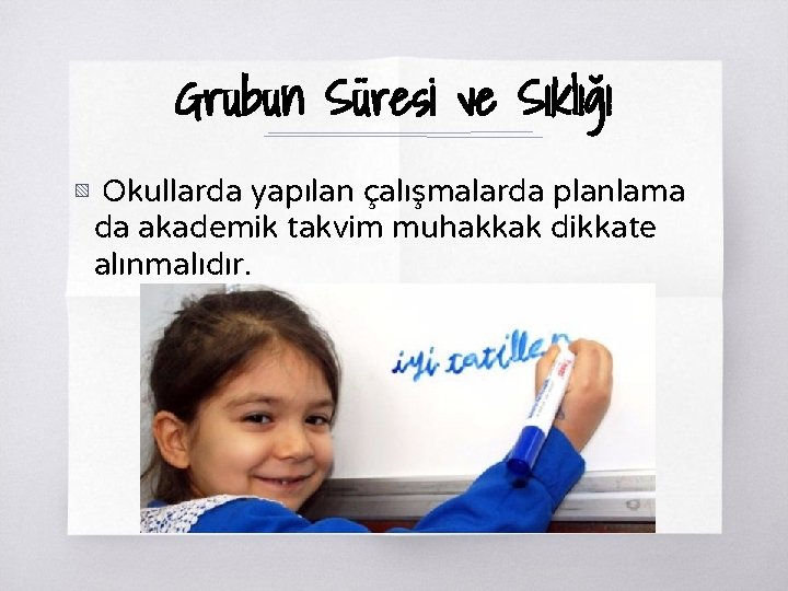 Grubun Süresi ve Sıklığı ▧ Okullarda yapılan çalışmalarda planlama da akademik takvim muhakkak dikkate