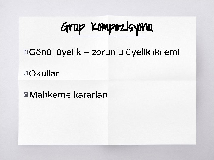 Grup Kompozisyonu ▧ Gönül üyelik – zorunlu üyelik ikilemi ▧ Okullar ▧ Mahkeme kararları