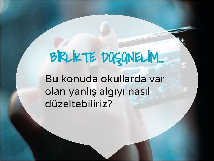 BİRLİKTE DÜŞÜNELİM… Bu konuda okullarda var olan yanlış algıyı nasıl düzeltebiliriz? 