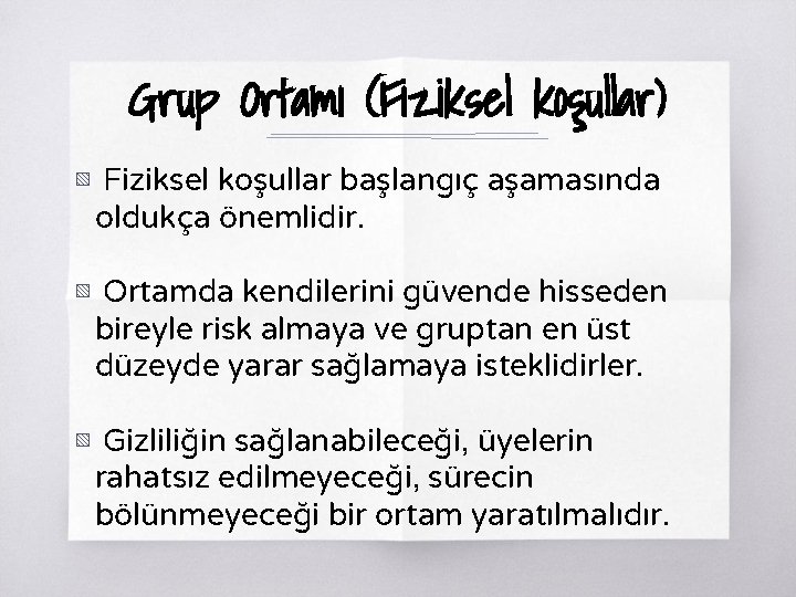 Grup Ortamı (Fiziksel koşullar) ▧ Fiziksel koşullar başlangıç aşamasında oldukça önemlidir. ▧ Ortamda kendilerini