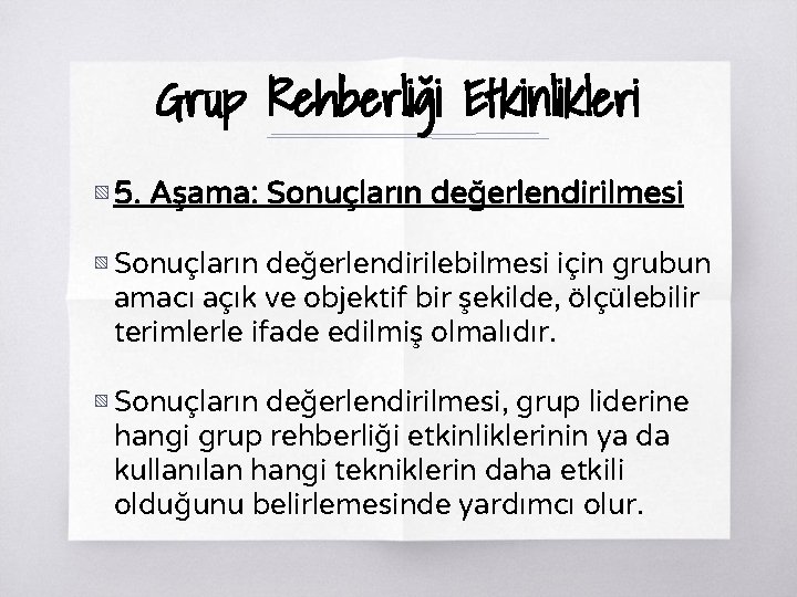 Grup Rehberliği Etkinlikleri ▧ 5. Aşama: Sonuçların değerlendirilmesi ▧ Sonuçların değerlendirilebilmesi için grubun amacı