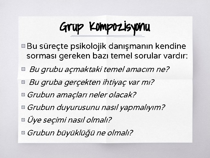Grup Kompozisyonu ▧ Bu süreçte psikolojik danışmanın kendine sorması gereken bazı temel sorular vardır: