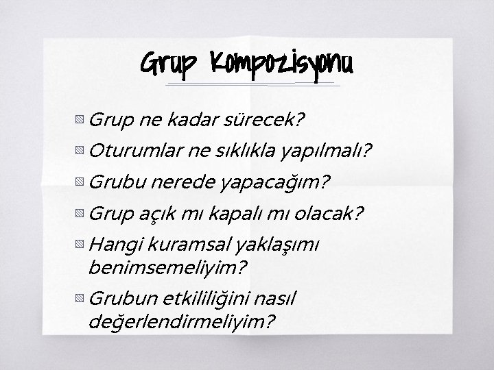 Grup Kompozisyonu ▧ Grup ne kadar sürecek? ▧ Oturumlar ne sıklıkla yapılmalı? ▧ Grubu