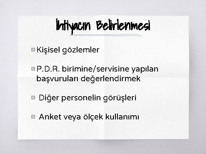 İhtiyacın Belirlenmesi ▧ Kişisel gözlemler ▧ P. D. R. birimine/servisine yapılan başvuruları değerlendirmek ▧