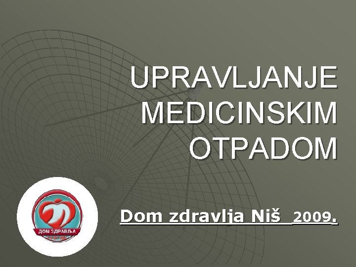 UPRAVLJANJE MEDICINSKIM OTPADOM Dom zdravlja Niš 2009. 