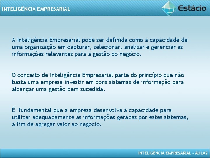 INTELIGÊNCIA EMPRESARIAL A Inteligência Empresarial pode ser definida como a capacidade de uma organização