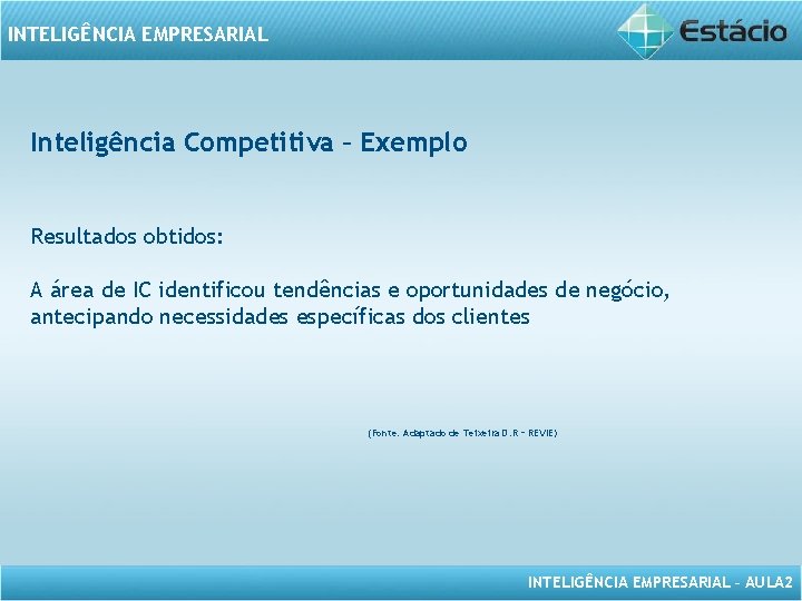 INTELIGÊNCIA EMPRESARIAL Inteligência Competitiva – Exemplo Resultados obtidos: A área de IC identificou tendências