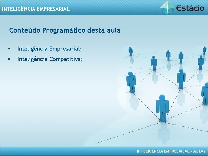 INTELIGÊNCIA EMPRESARIAL Conteúdo Programático desta aula § Inteligência Empresarial; § Inteligência Competitiva; INTELIGÊNCIA EMPRESARIAL