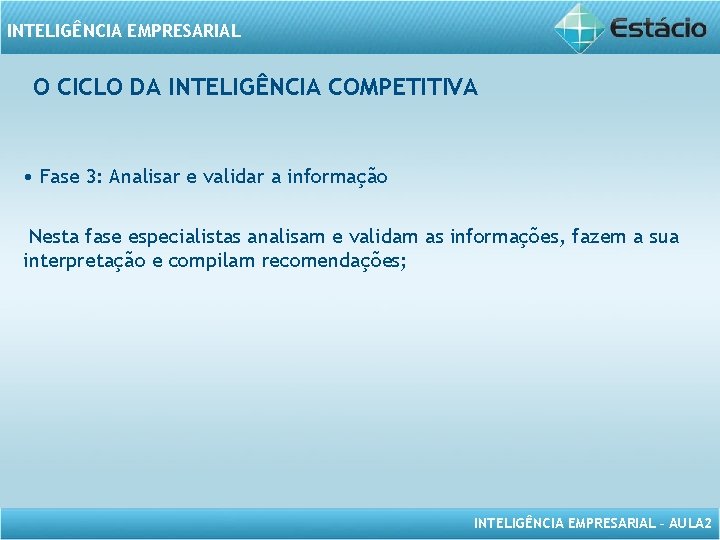 INTELIGÊNCIA EMPRESARIAL O CICLO DA INTELIGÊNCIA COMPETITIVA • Fase 3: Analisar e validar a