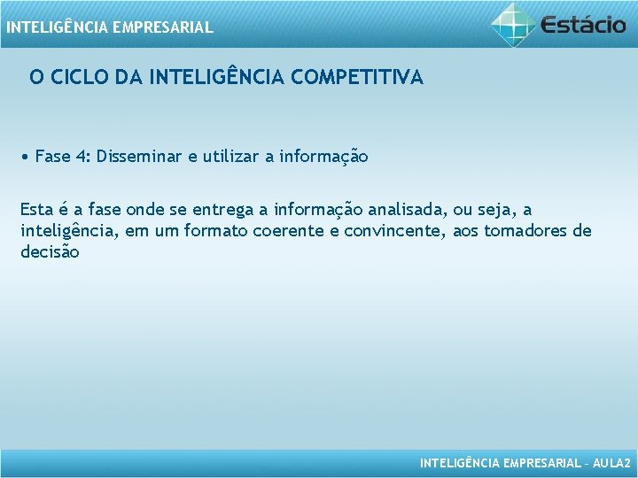 INTELIGÊNCIA EMPRESARIAL O CICLO DA INTELIGÊNCIA COMPETITIVA • Fase 4: Disseminar e utilizar a