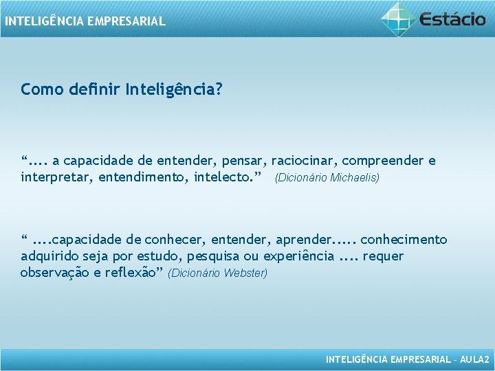 INTELIGÊNCIA EMPRESARIAL Como definir Inteligência? “. . a capacidade de entender, pensar, raciocinar, compreender