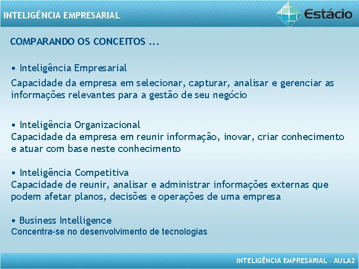 INTELIGÊNCIA EMPRESARIAL COMPARANDO OS CONCEITOS. . . • Inteligência Empresarial Capacidade da empresa em