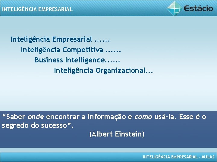 INTELIGÊNCIA EMPRESARIAL Inteligência Empresarial. . . Inteligência Competitiva. . . Business Intelligence. . .