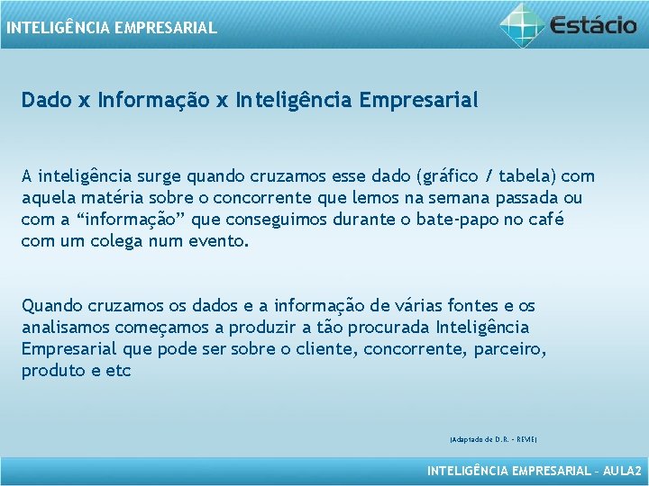 INTELIGÊNCIA EMPRESARIAL Dado x Informação x Inteligência Empresarial A inteligência surge quando cruzamos esse