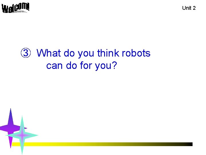 Unit 2 ③ What do you think robots can do for you? 