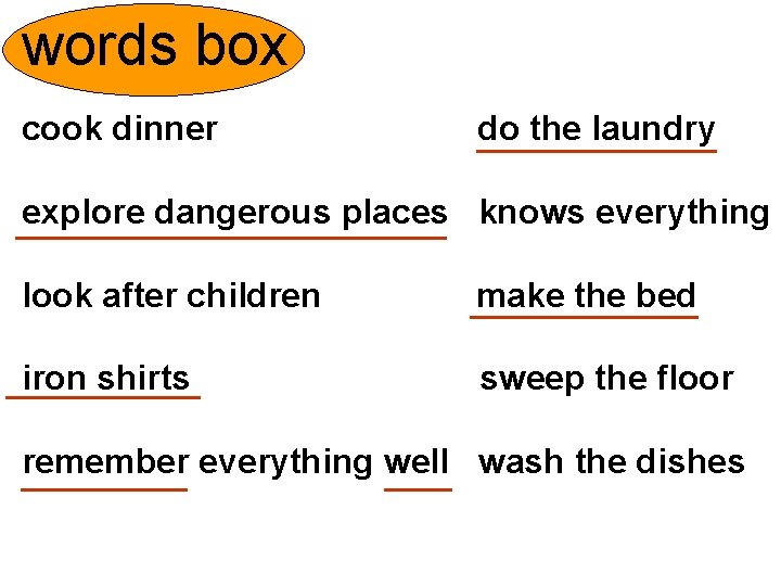 words box cook dinner do the laundry explore dangerous places knows everything look after