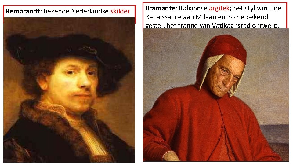 Rembrandt: bekende Nederlandse skilder. Bramante: Italiaanse argitek; het styl van Hoë Renaissance aan Milaan