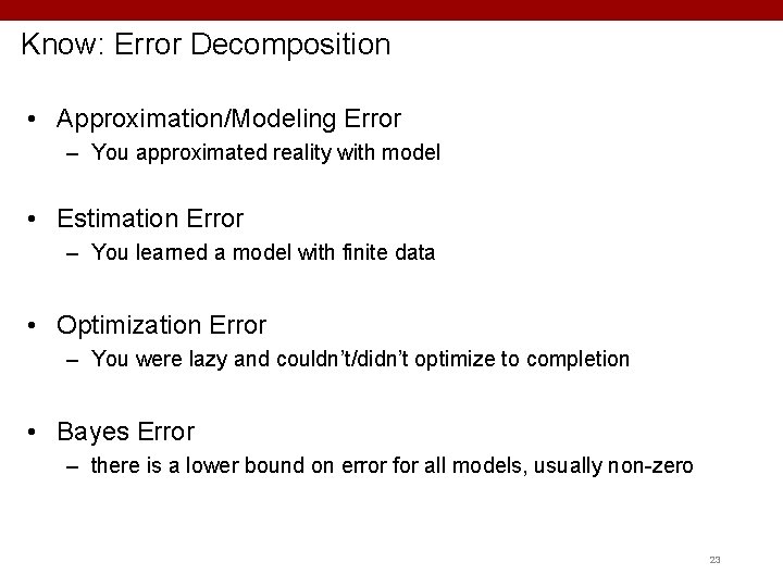 Know: Error Decomposition • Approximation/Modeling Error – You approximated reality with model • Estimation